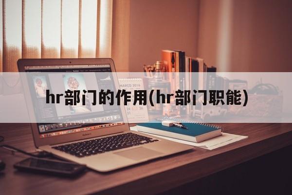 hr部门的作用(hr部门职能)